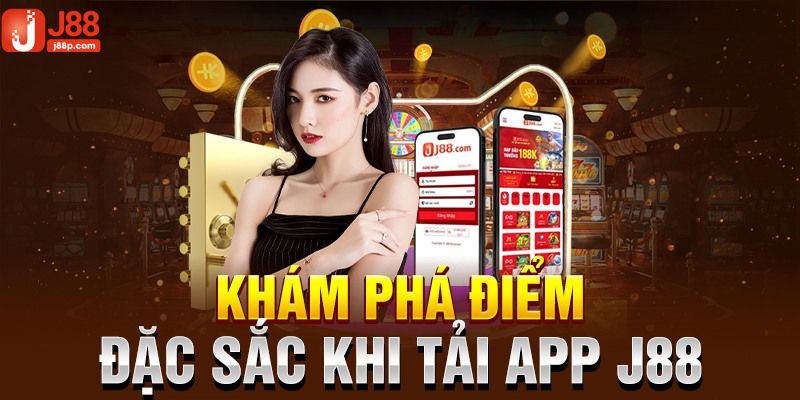 Ưu điểm đáng kinh ngạc của việc Tải app j88